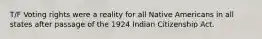 T/F Voting rights were a reality for all Native Americans in all states after passage of the 1924 Indian Citizenship Act.