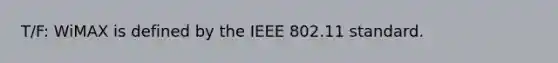 T/F: WiMAX is defined by the IEEE 802.11 standard.