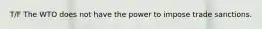 T/F The WTO does not have the power to impose trade sanctions.