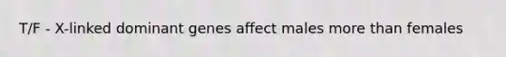 T/F - X-linked dominant genes affect males <a href='https://www.questionai.com/knowledge/keWHlEPx42-more-than' class='anchor-knowledge'>more than</a> females