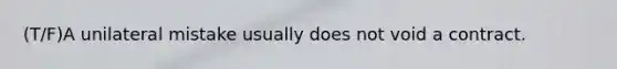 (T/F)A unilateral mistake usually does not void a contract.