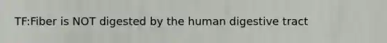 TF:Fiber is NOT digested by the human digestive tract