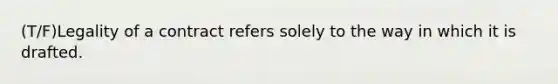 (T/F)Legality of a contract refers solely to the way in which it is drafted.