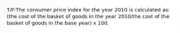 T/F:The consumer price index for the year 2010 is calculated as: (the cost of the basket of goods in the year 2010/the cost of the basket of goods in the base year) x 100.