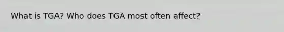 What is TGA? Who does TGA most often affect?