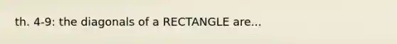 th. 4-9: the diagonals of a RECTANGLE are...