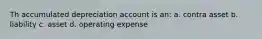 Th accumulated depreciation account is an: a. contra asset b. liability c. asset d. operating expense