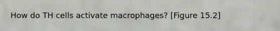 How do TH cells activate macrophages? [Figure 15.2]