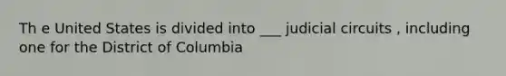 Th e United States is divided into ___ judicial circuits , including one for the District of Columbia