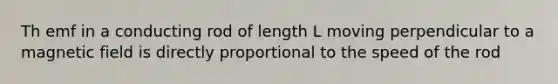 Th emf in a conducting rod of length L moving perpendicular to a magnetic field is directly proportional to the speed of the rod