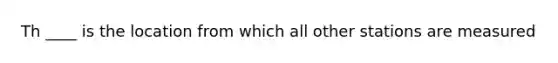 Th ____ is the location from which all other stations are measured