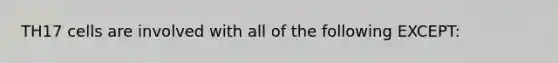 TH17 cells are involved with all of the following EXCEPT: