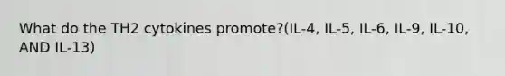 What do the TH2 cytokines promote?(IL-4, IL-5, IL-6, IL-9, IL-10, AND IL-13)