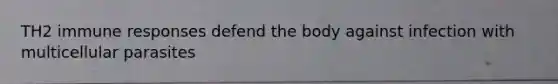 TH2 immune responses defend the body against infection with multicellular parasites