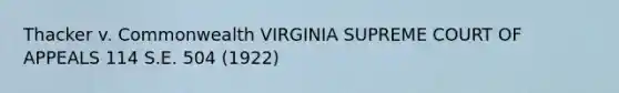 Thacker v. Commonwealth VIRGINIA SUPREME COURT OF APPEALS 114 S.E. 504 (1922)