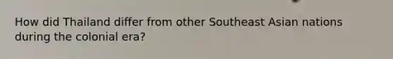 How did Thailand differ from other Southeast Asian nations during the colonial era?