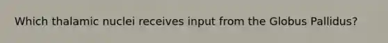 Which thalamic nuclei receives input from the Globus Pallidus?