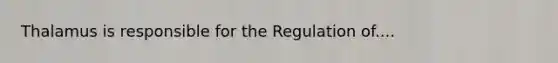 Thalamus is responsible for the Regulation of....