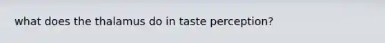 what does the thalamus do in taste perception?