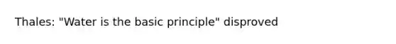 Thales: "Water is the basic principle" disproved