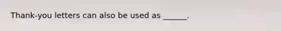 Thank-you letters can also be used as ______.