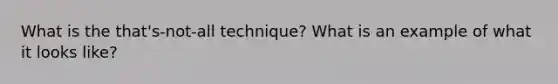 What is the that's-not-all technique? What is an example of what it looks like?