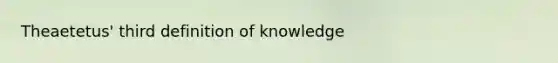 Theaetetus' third definition of knowledge