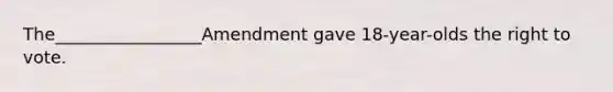 The_________________Amendment gave 18-year-olds the right to vote.