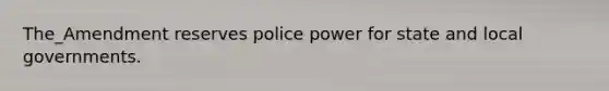 The_Amendment reserves police power for state and local governments.