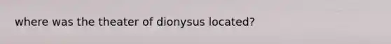 where was the theater of dionysus located?