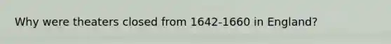 Why were theaters closed from 1642-1660 in England?