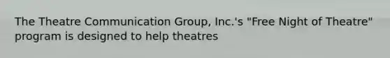 The Theatre Communication Group, Inc.'s "Free Night of Theatre" program is designed to help theatres