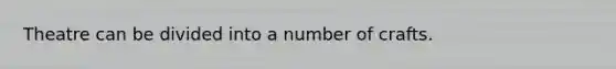 Theatre can be divided into a number of crafts.
