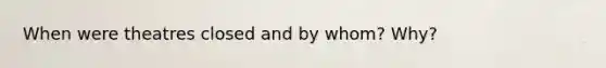 When were theatres closed and by whom? Why?