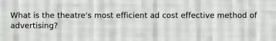 What is the theatre's most efficient ad cost effective method of advertising?