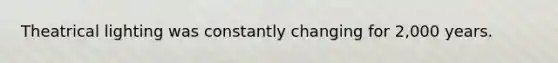 Theatrical lighting was constantly changing for 2,000 years.