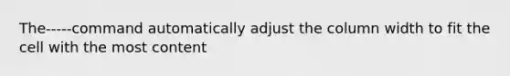 The-----command automatically adjust the column width to fit the cell with the most content