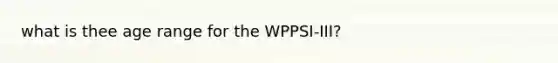 what is thee age range for the WPPSI-III?