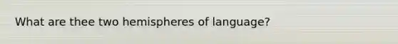 What are thee two hemispheres of language?