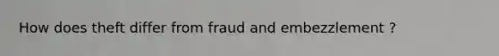 How does theft differ from fraud and embezzlement ?