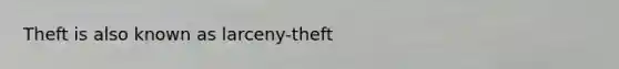 Theft is also known as larceny-theft