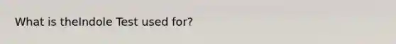 What is theIndole Test used for?