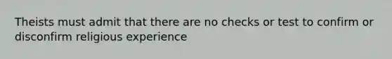 Theists must admit that there are no checks or test to confirm or disconfirm religious experience