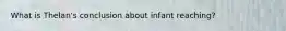 What is Thelan's conclusion about infant reaching?