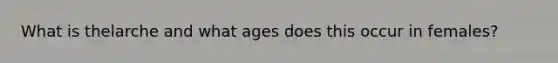 What is thelarche and what ages does this occur in females?