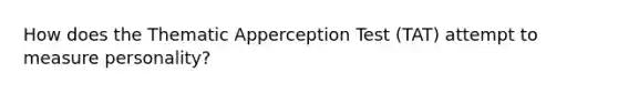 How does the Thematic Apperception Test (TAT) attempt to measure personality?