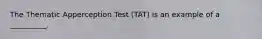 The Thematic Apperception Test (TAT) is an example of a __________.