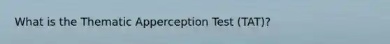 What is the Thematic Apperception Test (TAT)?