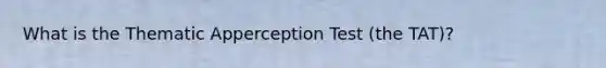 What is the Thematic Apperception Test (the TAT)?