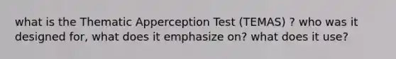 what is the Thematic Apperception Test (TEMAS) ? who was it designed for, what does it emphasize on? what does it use?